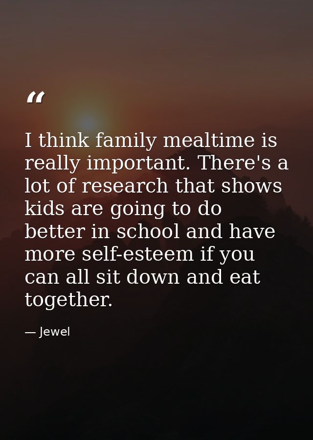 I think family mealtime is really important. There's a lot of research that shows kids are going to do better in school  — Jewel