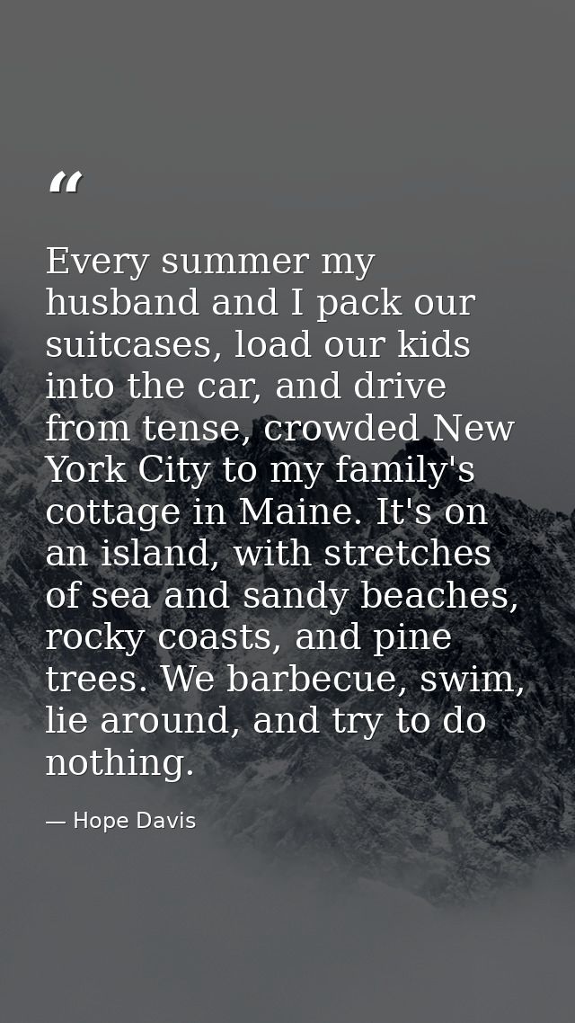 Every summer my husband and I pack our suitcases, load our kids into the car, and drive from tense, crowded New York Cit — Hope Davis