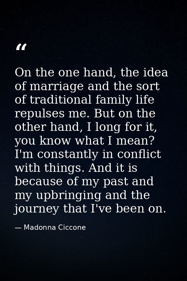 On the one hand, the idea of marriage and the sort of traditional family life repulses me. But on the other hand, I long — Madonna Ciccone