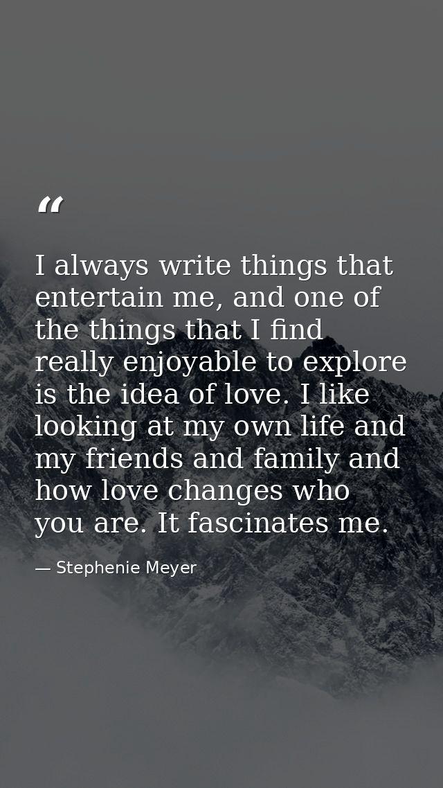 I always write things that entertain me, and one of the things that I find really enjoyable to explore is the idea of lo — Stephenie Meyer