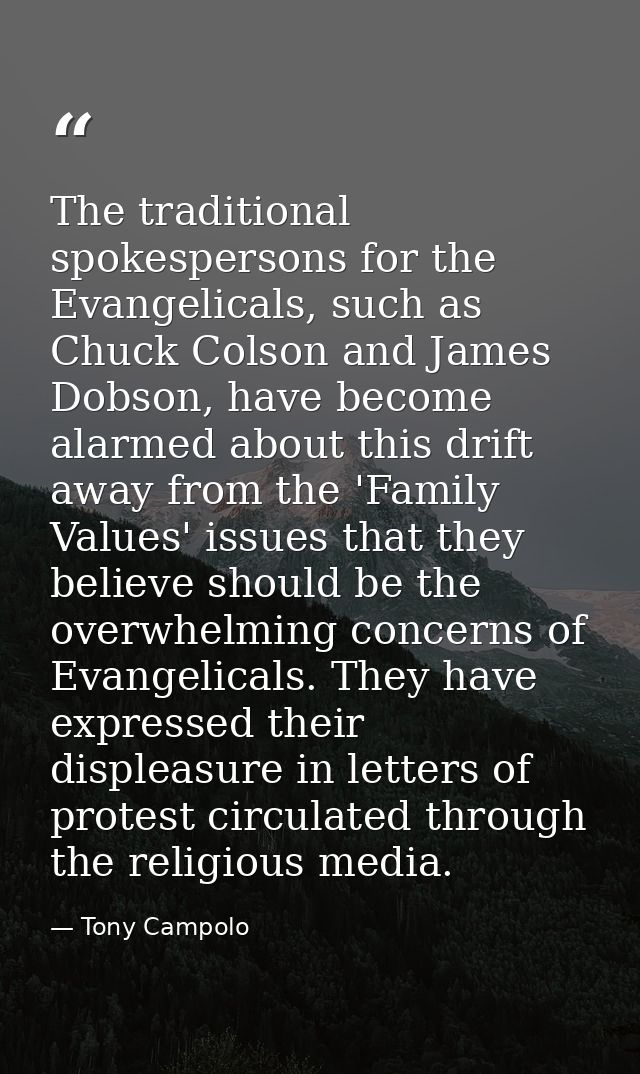 The traditional spokespersons for the Evangelicals, such as Chuck Colson and James Dobson, have become alarmed about thi — Tony Campolo