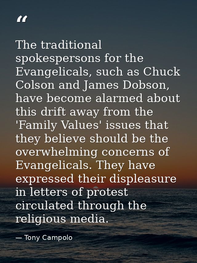 The traditional spokespersons for the Evangelicals, such as Chuck Colson and James Dobson, have become alarmed about thi — Tony Campolo