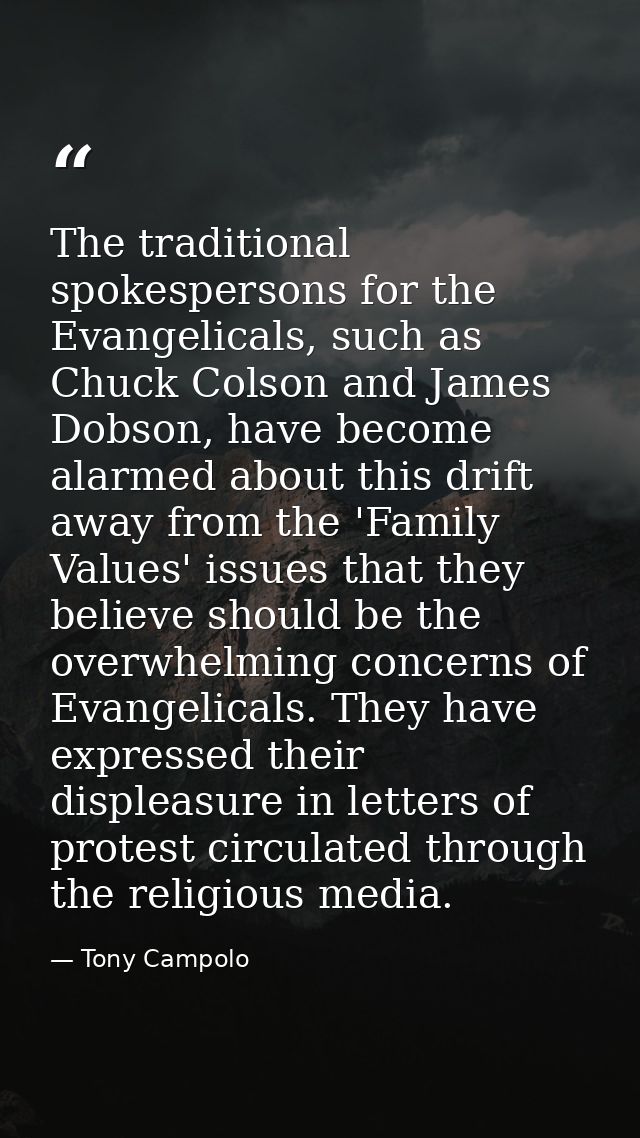 The traditional spokespersons for the Evangelicals, such as Chuck Colson and James Dobson, have become alarmed about thi — Tony Campolo