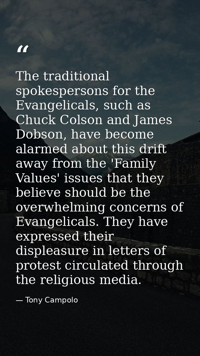 The traditional spokespersons for the Evangelicals, such as Chuck Colson and James Dobson, have become alarmed about thi — Tony Campolo