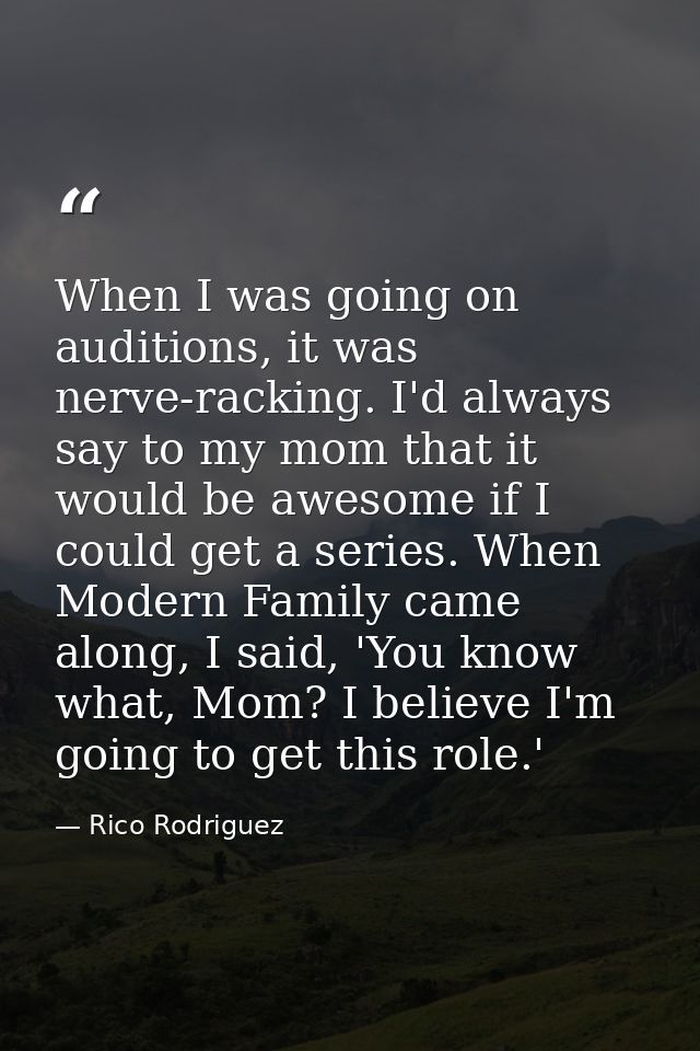 When I was going on auditions, it was nerve-racking. I'd always say to my mom that it would be awesome if I could get a  — Rico Rodriguez