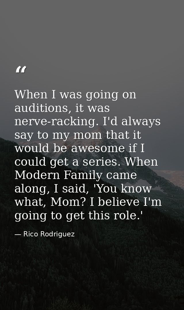 When I was going on auditions, it was nerve-racking. I'd always say to my mom that it would be awesome if I could get a  — Rico Rodriguez