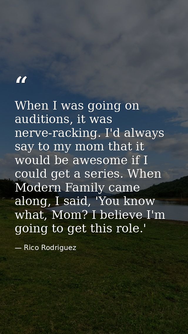 When I was going on auditions, it was nerve-racking. I'd always say to my mom that it would be awesome if I could get a  — Rico Rodriguez