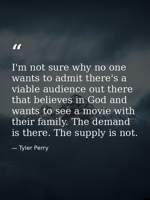 I'm not sure why no one wants to admit there's a viable audience out there that believes in God and wants to see a movie — Tyler Perry