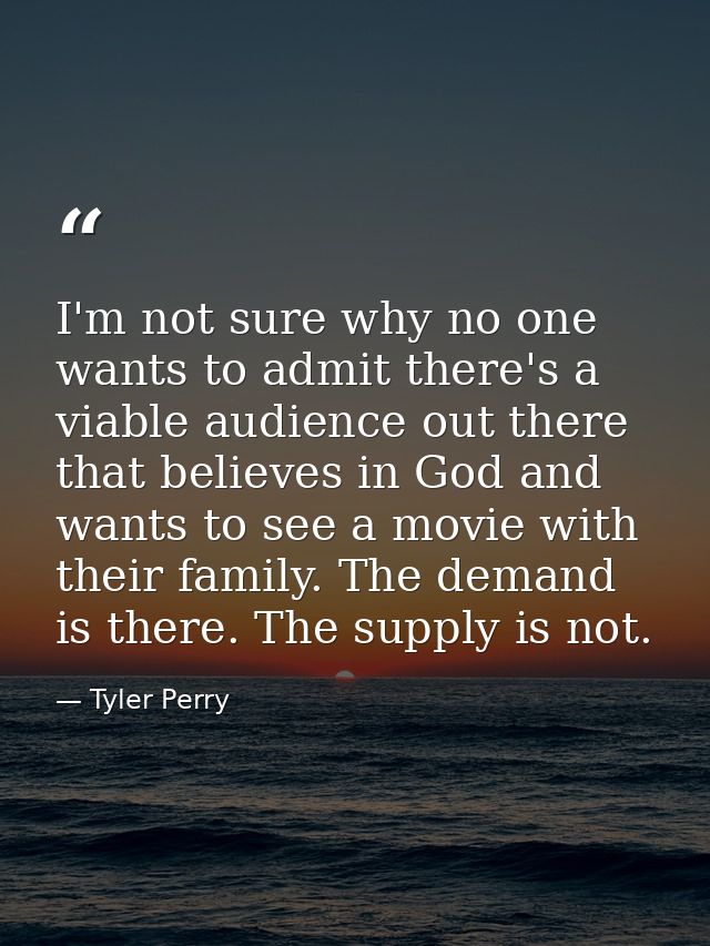 I'm not sure why no one wants to admit there's a viable audience out there that believes in God and wants to see a movie — Tyler Perry