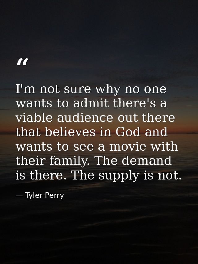 I'm not sure why no one wants to admit there's a viable audience out there that believes in God and wants to see a movie — Tyler Perry