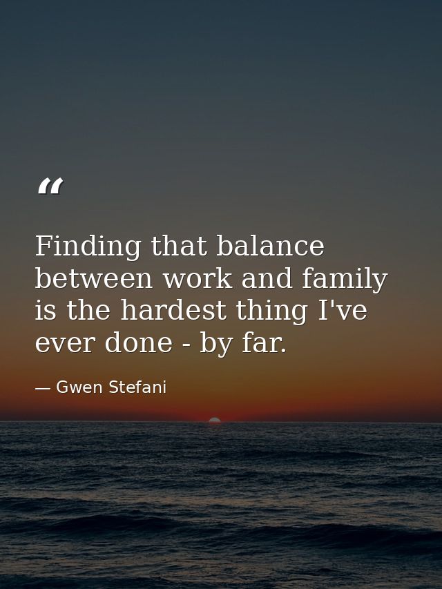 Finding that balance between work and family is the hardest thing I've ever done - by far. — Gwen Stefani