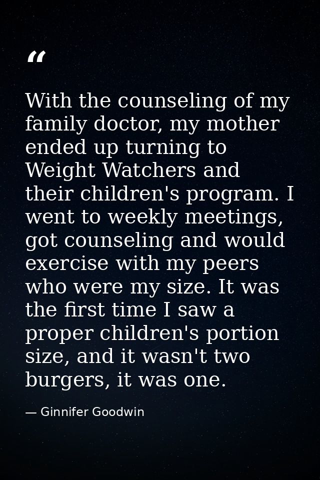With the counseling of my family doctor, my mother ended up turning to Weight Watchers and their children's program. I w — Ginnifer Goodwin