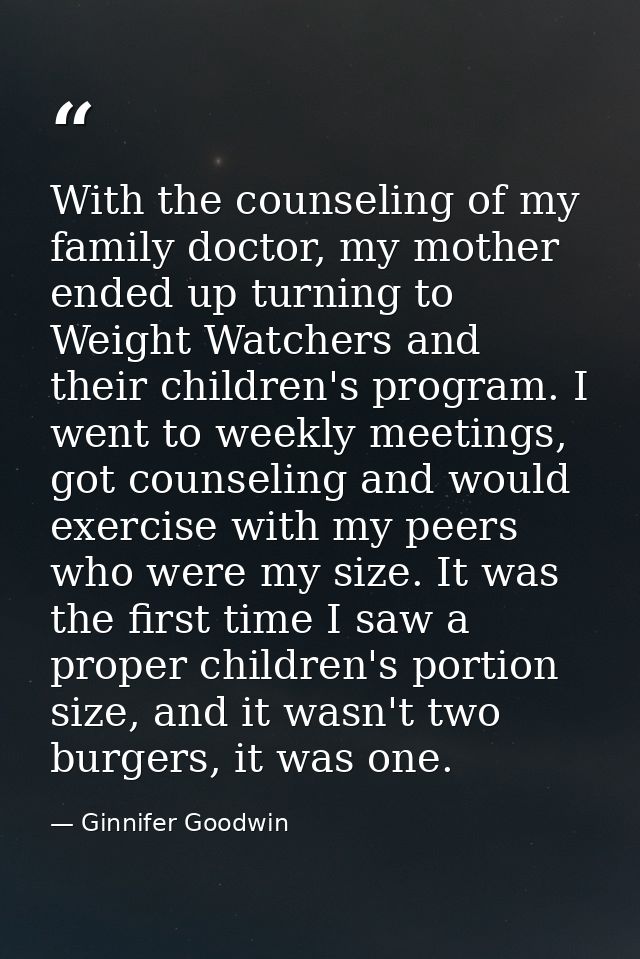 With the counseling of my family doctor, my mother ended up turning to Weight Watchers and their children's program. I w — Ginnifer Goodwin