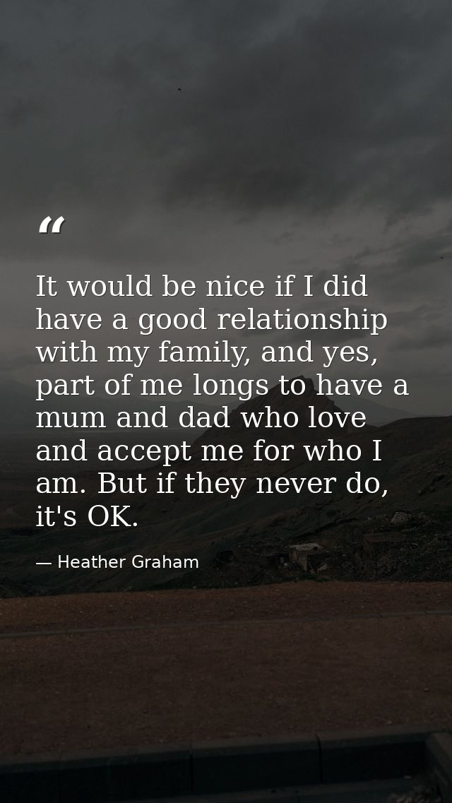 It would be nice if I did have a good relationship with my family, and yes, part of me longs to have a mum and dad who l — Heather Graham
