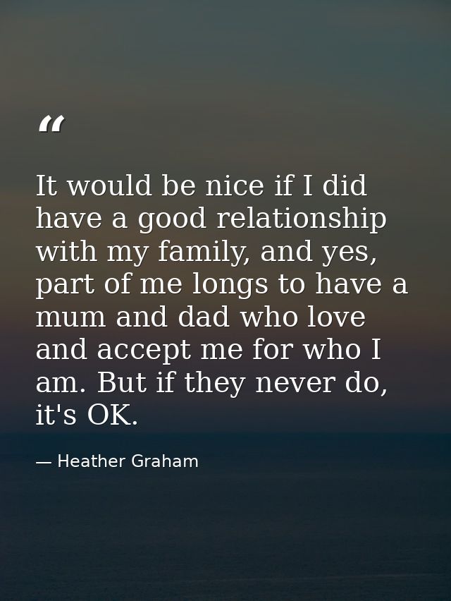 It would be nice if I did have a good relationship with my family, and yes, part of me longs to have a mum and dad who l — Heather Graham