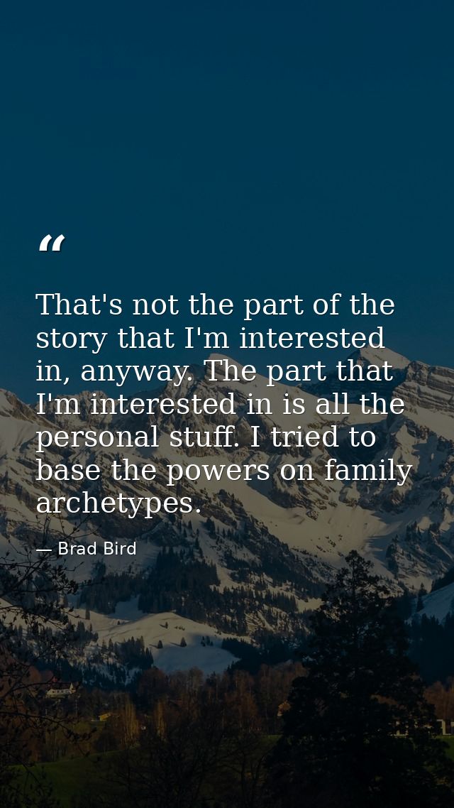 That's not the part of the story that I'm interested in, anyway. The part that I'm interested in is all the personal stu — Brad Bird