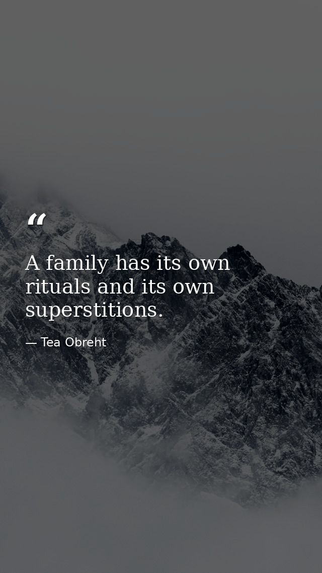 A family has its own rituals and its own superstitions. — Tea Obreht