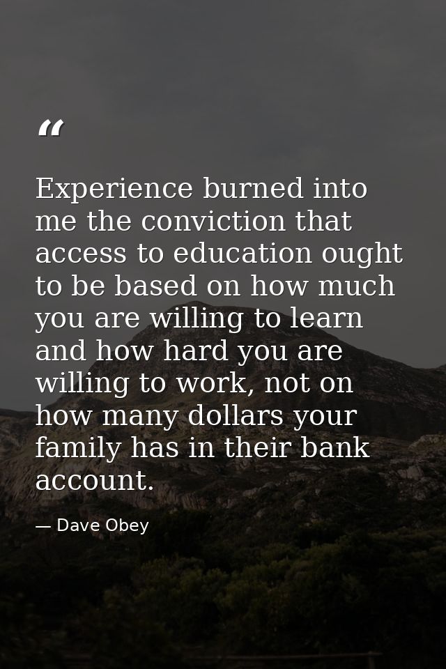 Experience burned into me the conviction that access to education ought to be based on how much you are willing to learn — Dave Obey