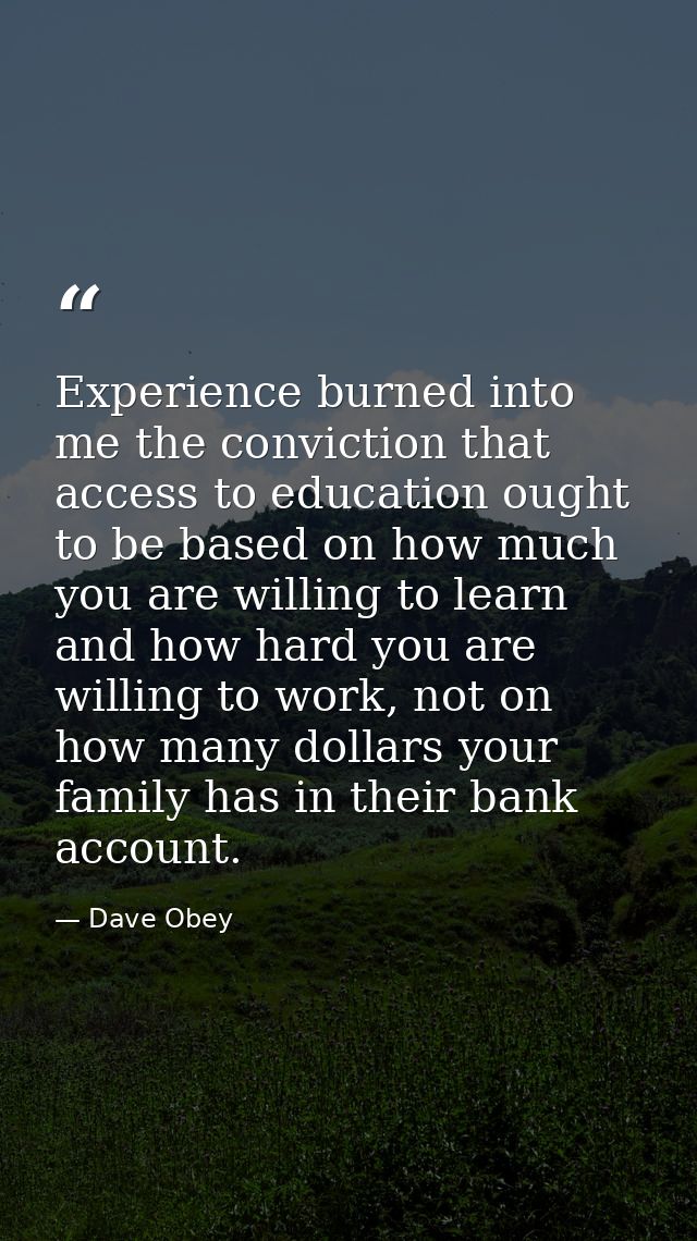 Experience burned into me the conviction that access to education ought to be based on how much you are willing to learn — Dave Obey
