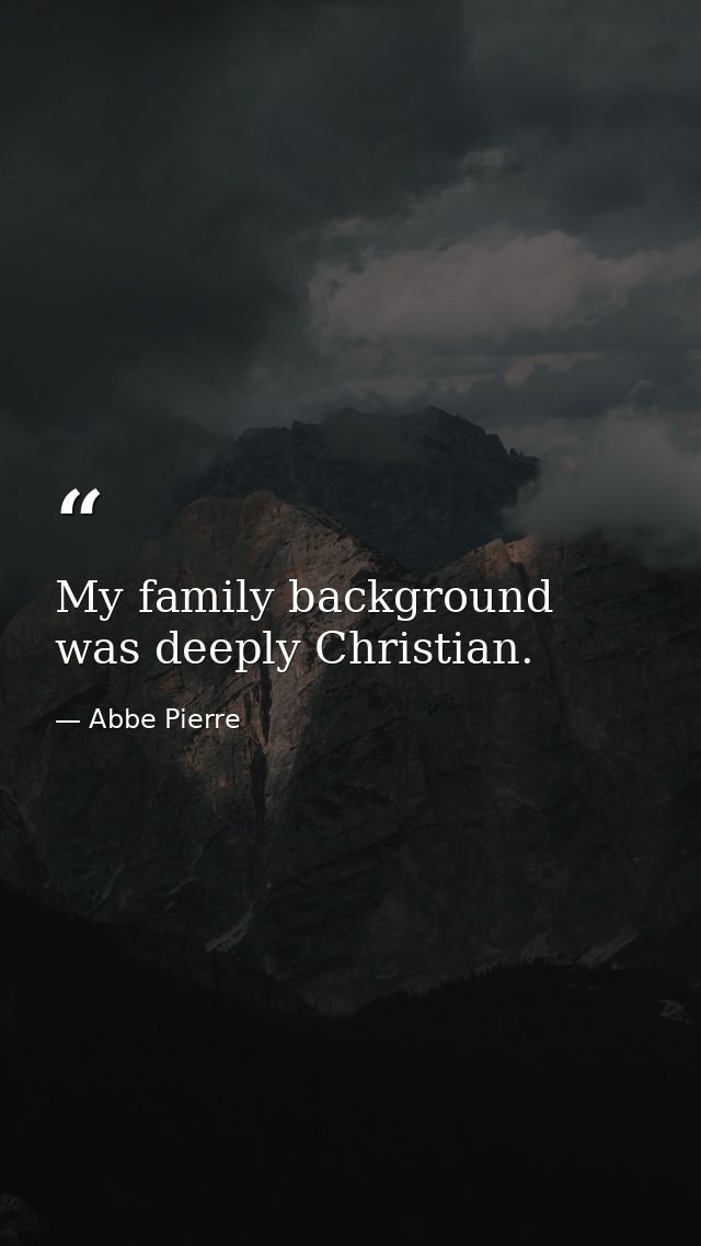 My family background was deeply Christian. — Abbe Pierre