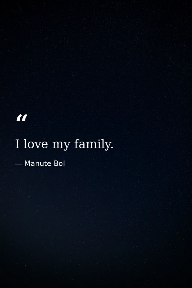 I love my family. — Manute Bol