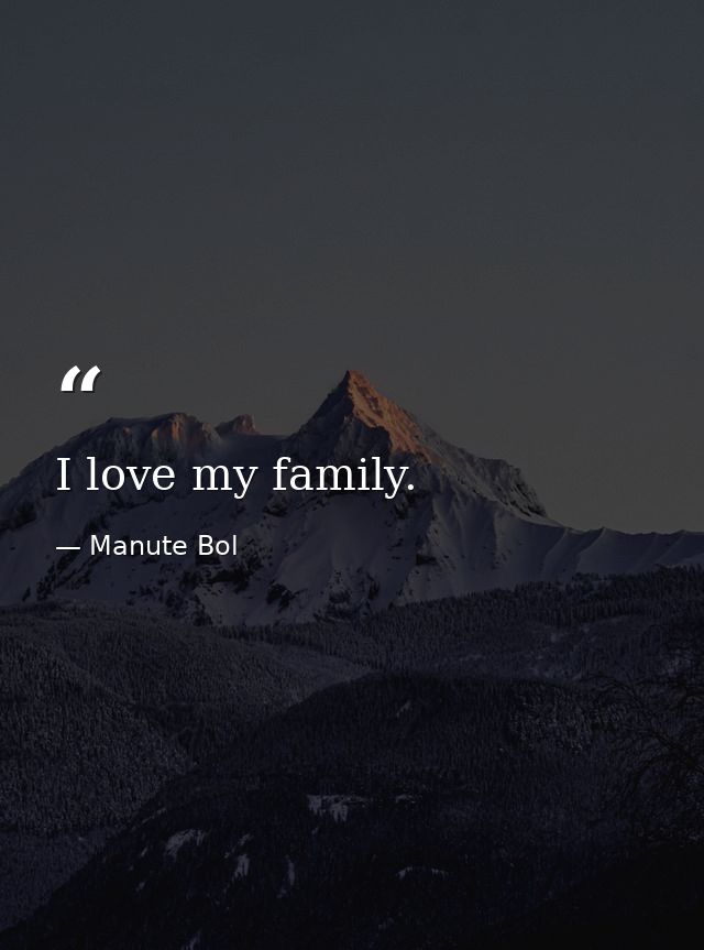 I love my family. — Manute Bol