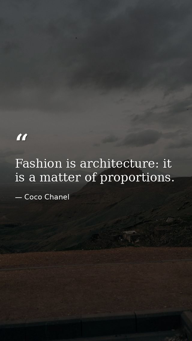 Fashion is architecture: it is a matter of proportions. — Coco Chanel