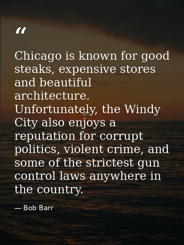 Chicago is known for good steaks, expensive stores and beautiful architecture. Unfortunately, the Windy City also enjoys — Bob Barr