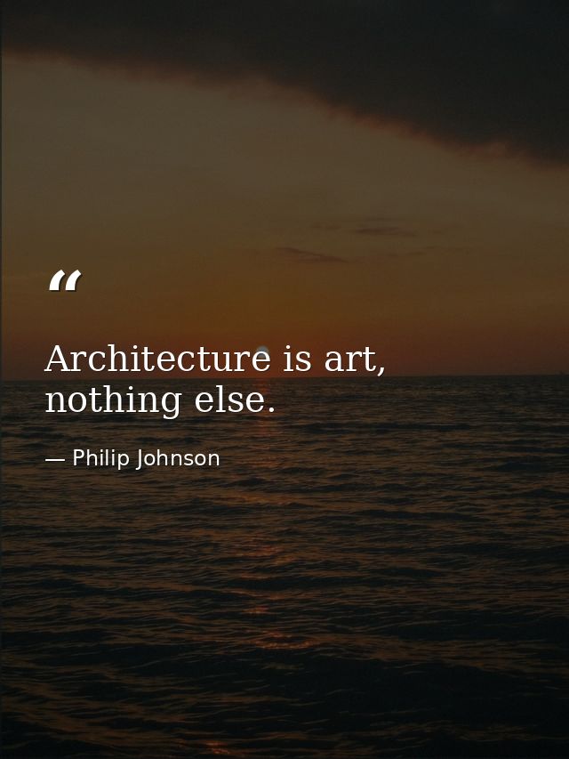 Architecture is art, nothing else. — Philip Johnson