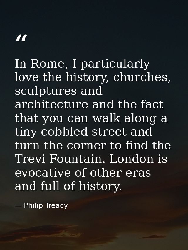 In Rome, I particularly love the history, churches, sculptures and architecture and the fact that you can walk along a t — Philip Treacy