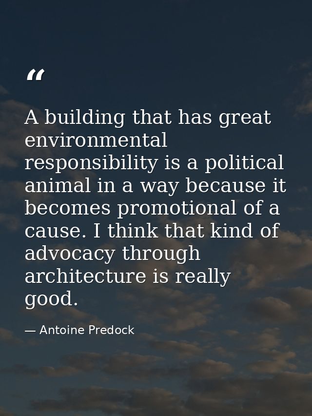 A building that has great environmental responsibility is a political animal in a way because it becomes promotional of  — Antoine Predock