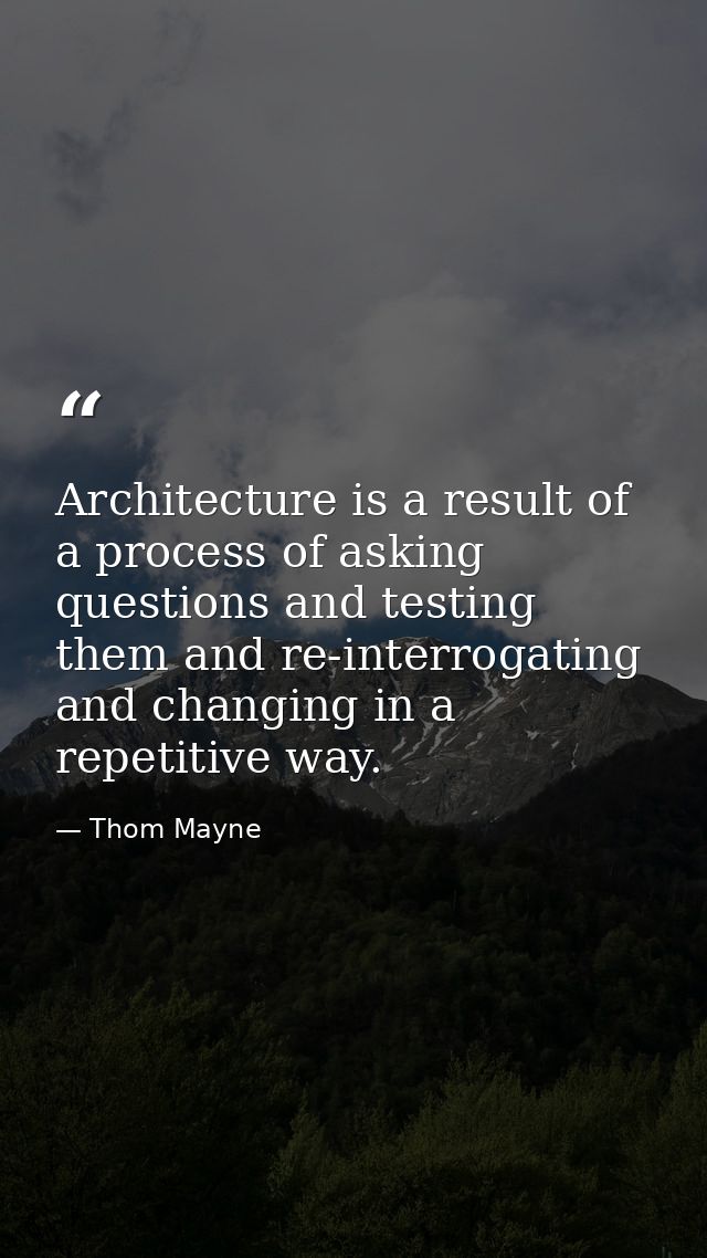 Architecture is a result of a process of asking questions and testing them and re-interrogating and changing in a repeti — Thom Mayne