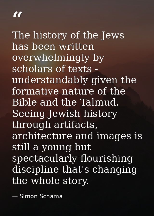 The history of the Jews has been written overwhelmingly by scholars of texts - understandably given the formative nature — Simon Schama