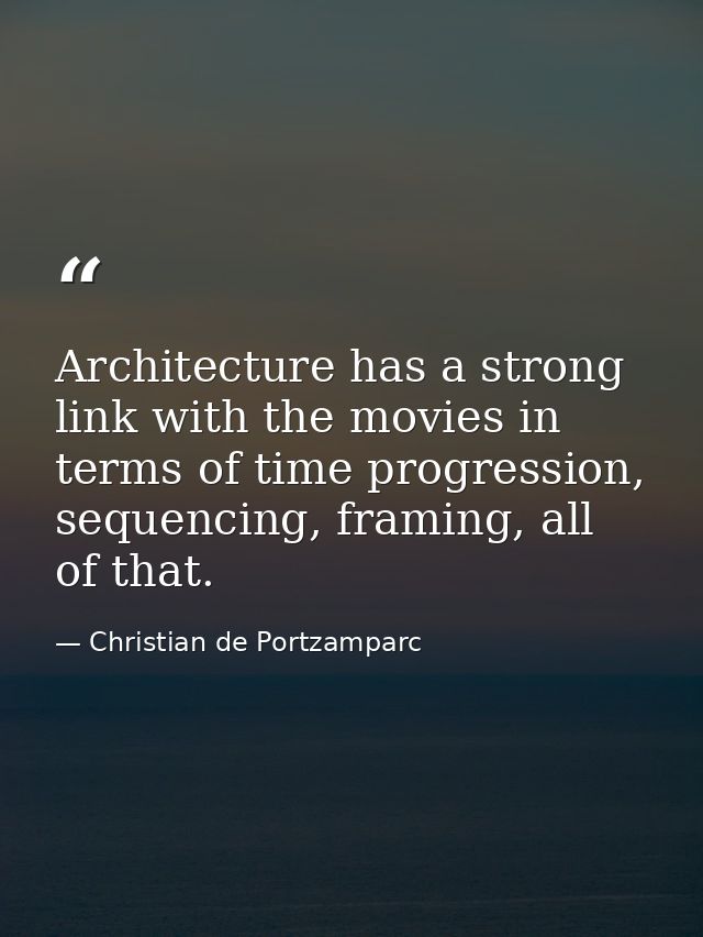 Architecture has a strong link with the movies in terms of time progression, sequencing, framing, all of that. — Christian de Portzamparc