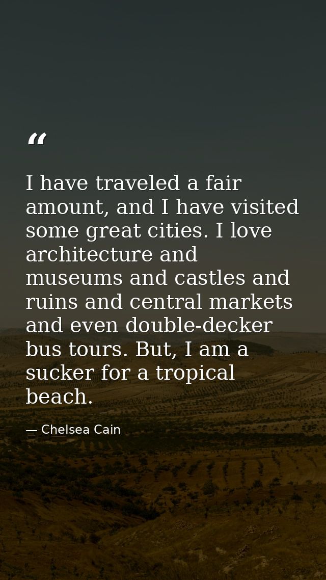 I have traveled a fair amount, and I have visited some great cities. I love architecture and museums and castles and rui — Chelsea Cain