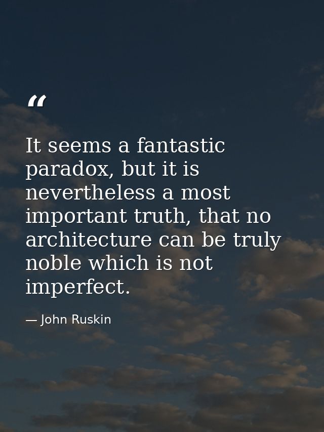 It seems a fantastic paradox, but it is nevertheless a most important truth, that no architecture can be truly noble whi — John Ruskin