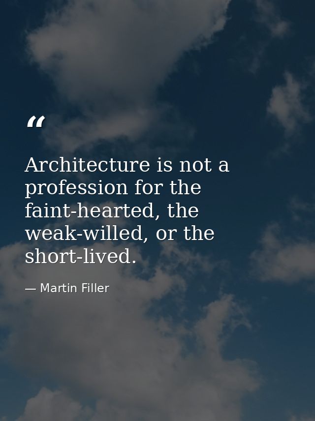 Architecture is not a profession for the faint-hearted, the weak-willed, or the short-lived. — Martin Filler