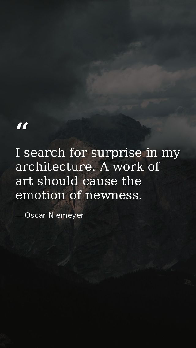I search for surprise in my architecture. A work of art should cause the emotion of newness. — Oscar Niemeyer