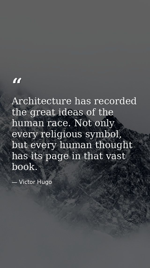 Architecture has recorded the great ideas of the human race. Not only every religious symbol, but every human thought ha — Victor Hugo