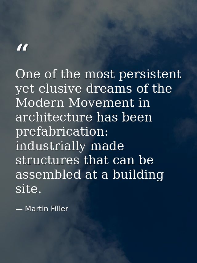 One of the most persistent yet elusive dreams of the Modern Movement in architecture has been prefabrication: industrial — Martin Filler