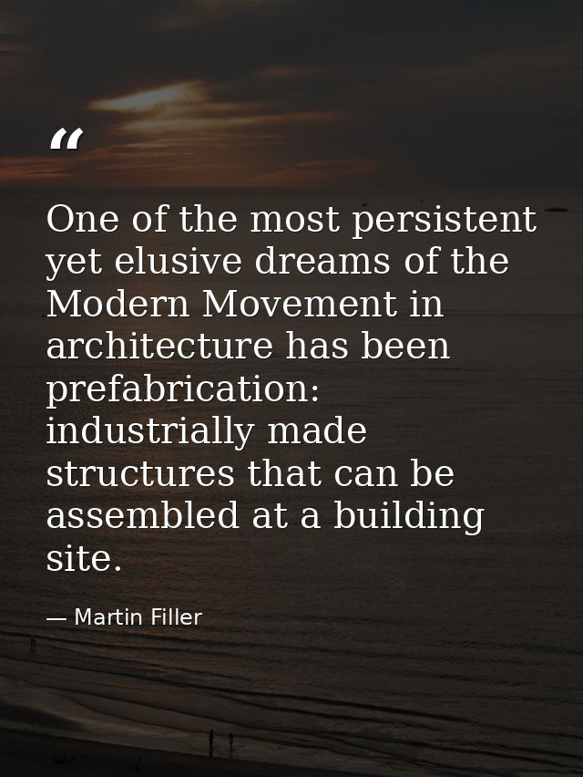 One of the most persistent yet elusive dreams of the Modern Movement in architecture has been prefabrication: industrial — Martin Filler