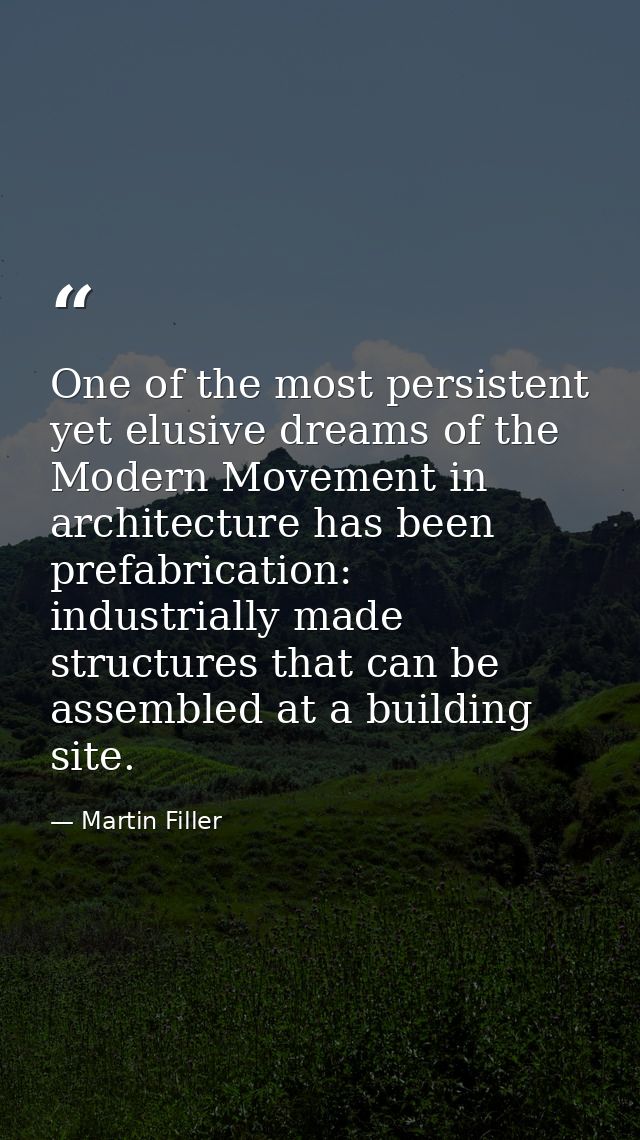One of the most persistent yet elusive dreams of the Modern Movement in architecture has been prefabrication: industrial — Martin Filler