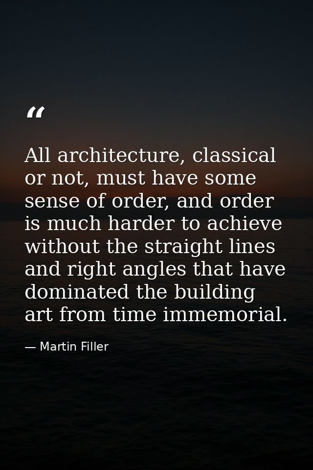 All architecture, classical or not, must have some sense of order, and order is much harder to achieve without the strai — Martin Filler