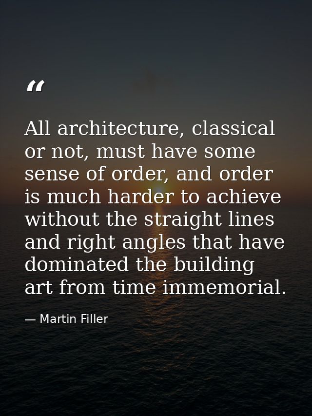 All architecture, classical or not, must have some sense of order, and order is much harder to achieve without the strai — Martin Filler