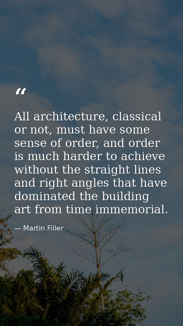 All architecture, classical or not, must have some sense of order, and order is much harder to achieve without the strai — Martin Filler