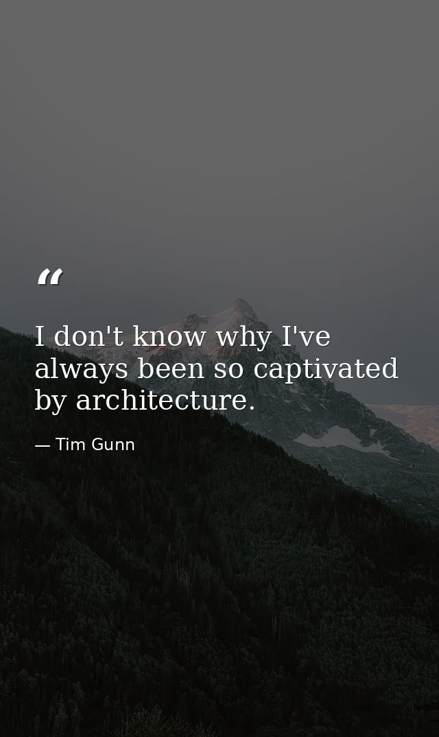 I don't know why I've always been so captivated by architecture. — Tim Gunn