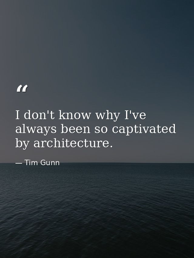 I don't know why I've always been so captivated by architecture. — Tim Gunn