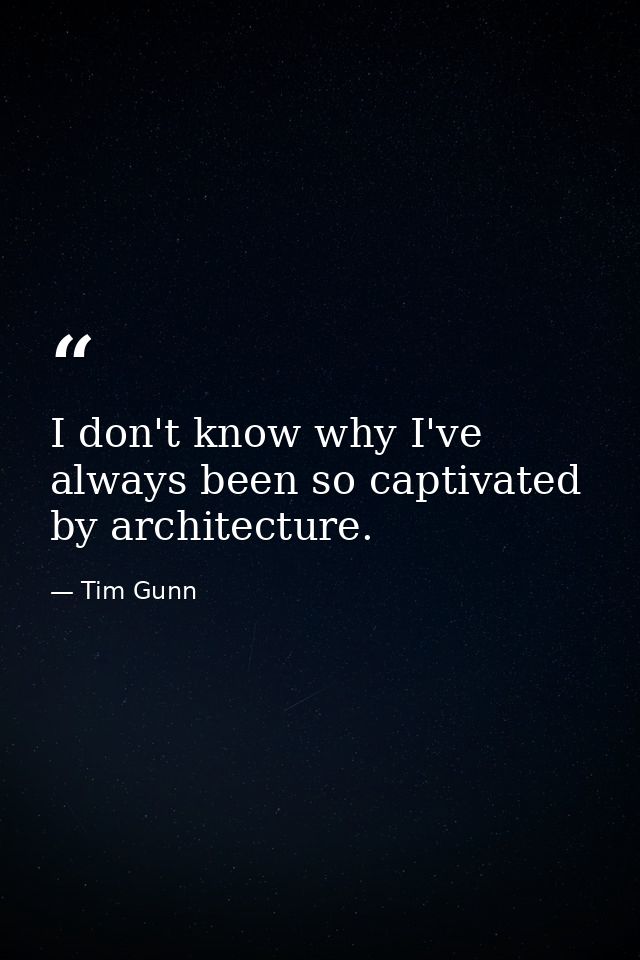 I don't know why I've always been so captivated by architecture. — Tim Gunn