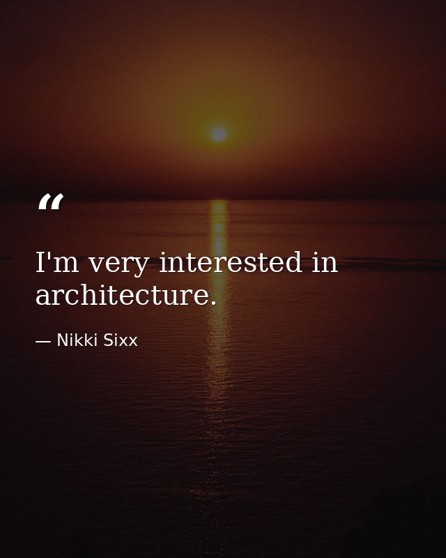 I'm very interested in architecture. — Nikki Sixx