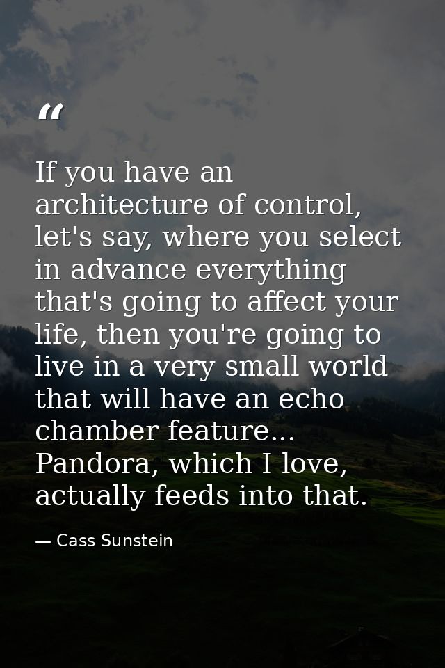 If you have an architecture of control, let's say, where you select in advance everything that's going to affect your li — Cass Sunstein